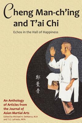 Cheng Man-ch'ing and T'ai Chi: Echoes in the Hall of Happiness - Lo, Benjamin, and Mason, Russ, and Smith, Robert W
