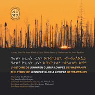 Chenivir Kilwaariyaa Lupes Utipaachimuwin Waaswaanipiihch Uhchiiu = Chenivir Kalwaariyaa Lwaapes Utipaachimuwin, Waaswaanipiiuiinuu / l'Histoire de Jennifer Gloria Lowpez de Waswanipi: The Story of Jennifer Gloria Lowpez of Waswanipi