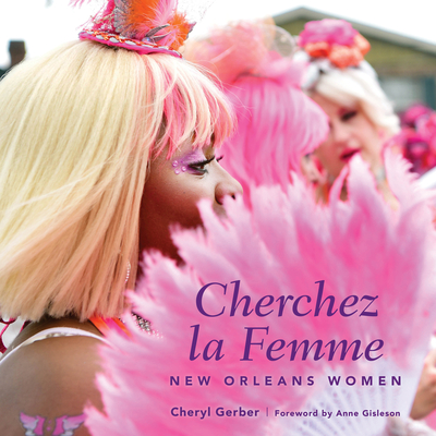 Cherchez La Femme: New Orleans Women - Gerber, Cheryl, and Gisleson, Anne (Foreword by)