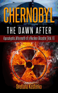 Chernobyl - The Dawn After: Apocalyptic Aftermath of a Nuclear Disaster (Vol. II)