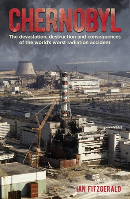 Chernobyl: The Devastation, Destruction and Consequences of the World's Worst Radiation Accident - Fitzgerald, Ian