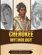 Cherokee Mythology: A Brief Overview from Beginning to the End