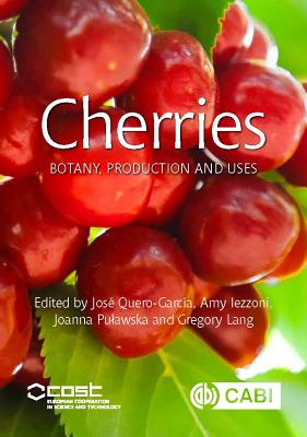 Cherries: Botany, Production and Uses - Quero-Garca, Jos (Contributions by), and Iezzoni, Amy (Contributions by), and Pulawska, Joanna (Contributions by)