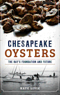 Chesapeake Oysters: The Bay's Foundation and Future