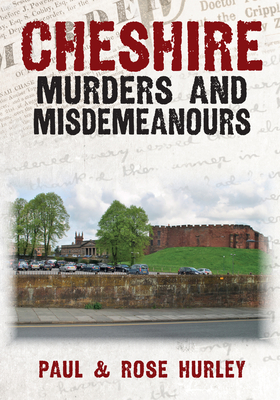 Cheshire Murders and Misdemeanours - Hurley, Paul, and Hurley, Rose