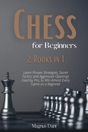 Chess 2 Books in 1: Learn Proven Strategies, Secret Tactics and Aggressive Openings Used by Pro, to Win Almost Every Game as a Beginner