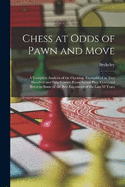 Chess at Odds of Pawn and Move: A Complete Analysis of the Opening, Exemplified in Two Hundred and Fifty Games, From Actual Play, Contested Between Some of the Best Exponents of the Last 50 Years