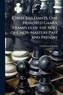 Chess Brilliants, One Hundred Games, Examples of the Skill of Chess-Masters Past and Present