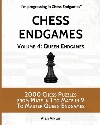 Chess Endgames, Volume 4: Queen Endgames: 2000 Chess Puzzles from Mate in 1 to Mate in 9 To Master Queen Endgames - Viktor, Alan
