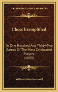 Chess Exemplified: In One Hundred and Thirty-Two Games of the Most Celebrated Players (1890)