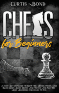 Chess for Beginners: A Step-By-Step Guide To Know The Board, Pieces, And Rules. Learn Basic Moves And Tactics And Play The Best Beginners Strategies To Win