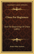 Chess for Beginners: And the Beginnings of Chess (1891)