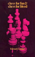 Chess for Fun and Chess for Blood - Lasker, Edward