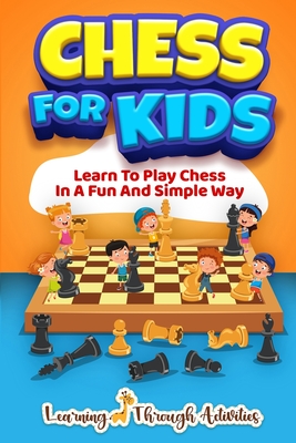 Chess For Kids: Learn To Play Chess In A Fun And Simple Way - Activities, Learning Through, and Lemons, Sam