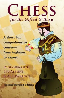 Chess for the Gifted & Busy: A Short But Comprehensive Course from Beginner to Expert - Alburt, Lev, Grandmaster, and Lawrence, Al