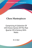Chess Masterpieces: Comprising A Collection Of 150 Choice Games Of The Past Quarter Of A Century With Notes