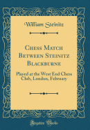 Chess Match Between Steinitz Blackburne: Played at the West End Chess Club, London, February (Classic Reprint)