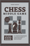 Chess MiddleGameThe Smart Handbook: 9+1 Hidden Strategies Used by Chess GrandMasters in 2021 to Sabotage the Opponent's Plan and Achieve Checkmate