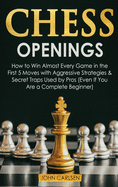 Chess Openings: How to Win Almost Every Game in the First 5 Moves with Aggressive Strategies & Secret Traps Used by Pros (Even If You Are a Complete Beginner)