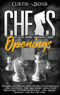 Chess Openings: The Complete Manual with Theory, Fundamentals and Strategies for Beginners. Build Your Repertoire with Explained White and Blacks' Openings and Win the Game