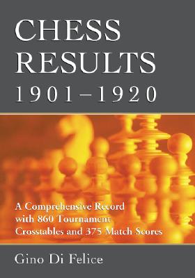 Chess Results, 1901-1920: A Comprehensive Record with 860 Tournament Crosstables and 375 Match Scores - Di Felice, Gino