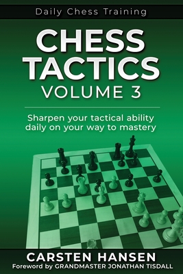 Chess Tactics - Volume 3: Sharpen your tactical ability daily on your way to mastery - Tisdall, Jonathan (Foreword by), and Hansen, Carsten