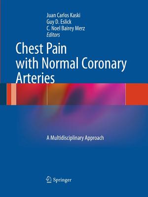 Chest Pain with Normal Coronary Arteries: A Multidisciplinary Approach - Kaski, Juan Carlos (Editor), and Eslick, Guy D. (Editor), and Bairey Merz, C. Noel (Editor)