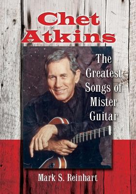 Chet Atkins: The Greatest Songs of Mister Guitar - Reinhart, Mark S