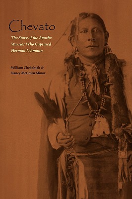 Chevato: The Story of the Apache Warrior Who Captured Herman Lehmann - Chebahtah, William, and Minor, Nancy McGown