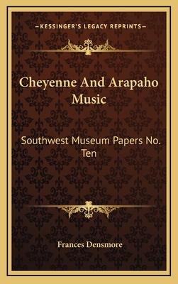 Cheyenne and Arapaho Music: Southwest Museum Papers No. Ten - Densmore, Frances