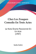 Chez Les Zoaques Comedie En Trois Actes: Le Kwtz Drame Passionnel En Un Acte (1907)