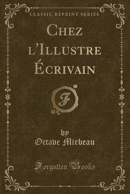 Chez L'Illustre Ecrivain (Classic Reprint) - Mirbeau, Octave