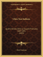 Chez Nos Indiens: Quatre Annees Dans La Guyane Francaise, 1887-1891 (1895)