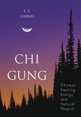 CHI Gung: Chinese Healing, Energy and Natural Magick - Carnie, L V