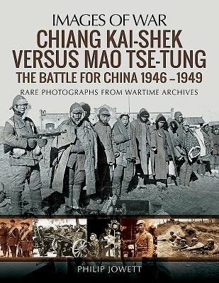 Chiang Kai-Shek versus Tse-Tung: The Battle for China 1946 - 1949 - Jowett, Philip