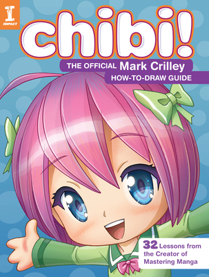 Chibi! The Official Mark Crilley How-to-Draw Guide: 32 Lessons from the Creator of Mastering Manga - Crilley, Mark