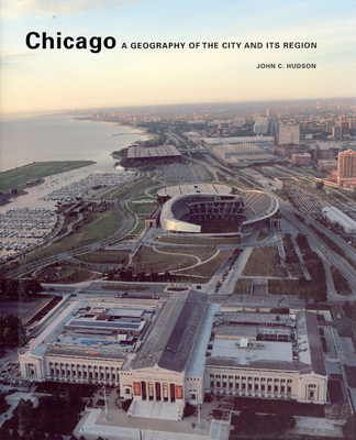 Chicago: A Geography of the City and Its Region - Hudson, John C, Professor