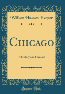 Chicago: A History and Forecast (Classic Reprint)