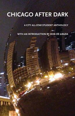 Chicago After Dark: A City All-Star Student Anthology - Pettus, Jason (Editor), and De Grazia, Don (Introduction by)