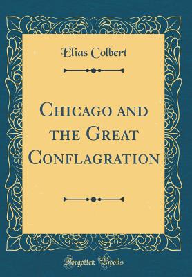 Chicago and the Great Conflagration (Classic Reprint) - Colbert, Elias