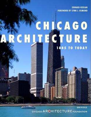 Chicago Architecture: 1885 to Today - The Chicago Architecture Foundation, and Keegan, Edward, and Osmond, Lynn J (Foreword by)