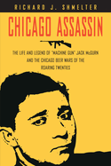 Chicago Assassin: The Life and Legend of Machine Gun"" Jack McGurn and the Chicago Beer Wars of the Roaring Twenties""