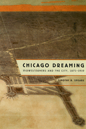 Chicago Dreaming: Midwesterners and the City, 1871-1919