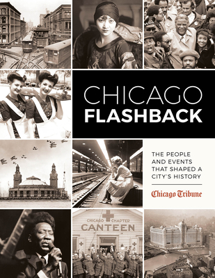 Chicago Flashback: The People and Events That Shaped a City's History - Staff, Chicago Tribune