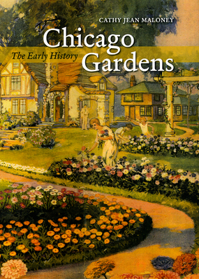 Chicago Gardens: The Early History - Maloney, Cathy Jean