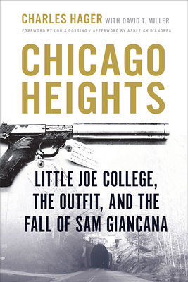 Chicago Heights: Little Joe College, the Outfit, and the Fall of Sam Giancana - Hager, Charles, and Miller, David T, and Corsino, Louis (Foreword by)