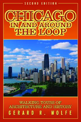 Chicago in and Around the Loop: Walking Tours of Architecture and History - Wolfe, Gerard R