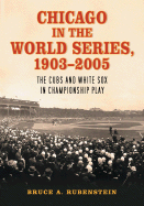 Chicago in the World Series, 1903-2005: The Cubs and White Sox in Championship Play