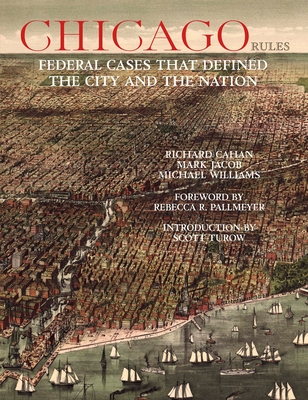 Chicago Rules: Federal Cases That Defined the City and the Nation - Cahan, Richard, and Jacob, Mark, and Williams, Michael