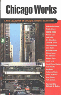 Chicago Works: A New Collection of Chicago Authors' Best Stories - Levy, Laurie (Editor), and Tate, Nancy J (Photographer), and Daley, Richard M (Foreword by)